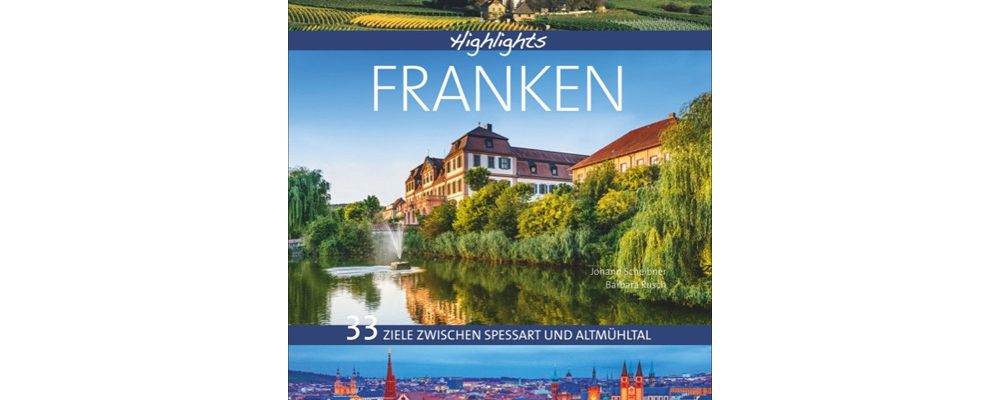 Buchtipp der Woche: Johann Scheibner, Barbara Rusch: Highlights Franken – 33 Ziele zwischen Spessart und Altmühltal